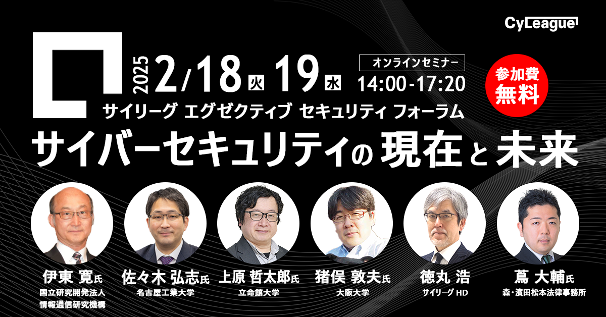 サイリーグ エグゼクティブ セキュリティ フォーラム「サイバーセキュリティの現在と未来」2025年2月18日(火)、19日(水) 14:00-17:20